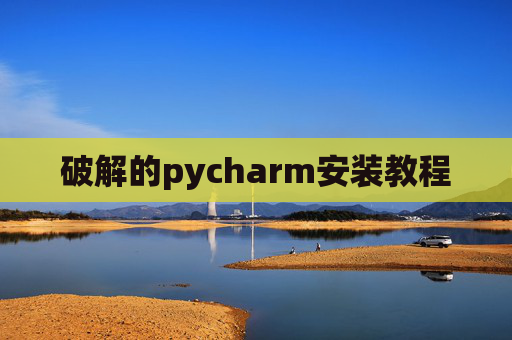 破解的pycharm安装教程 破解的pycharm安装教程